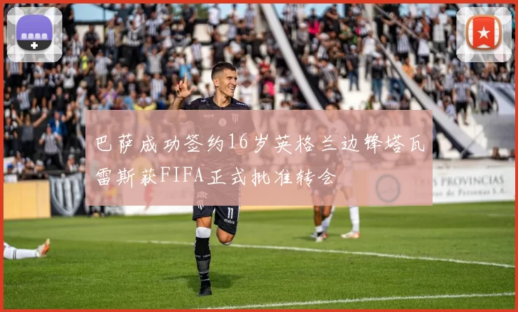 巴萨成功签约16岁英格兰边锋塔瓦雷斯获FIFA正式批准转会