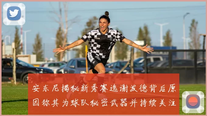 安东尼揭秘新秀赛选谢泼德背后原因称其为球队秘密武器并持续关注