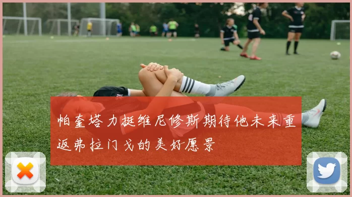 帕奎塔力挺维尼修斯期待他未来重返弗拉门戈的美好愿景
